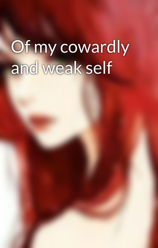 Of my cowardly and weak self by tumultu