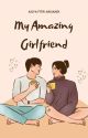 MY AMAZING GIRLFRIEND [COMPLETE] by Aisyaftrsa_