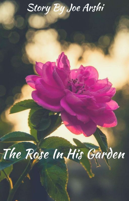 The Rose In His Garden (Completed) by JoeArshi