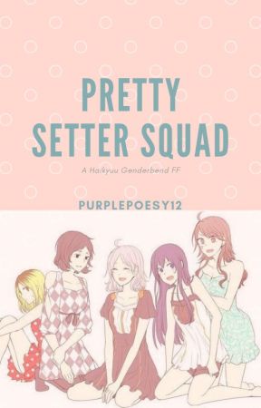 Pretty Setter Squad: A Haikyuu genderbend FF by purplepoesy12