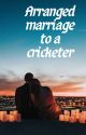 arranged marriage to a cricketer by ashwini177