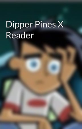 Dipper Pines X Reader by anonymous247content