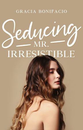 Seducing Mr. Irresistible by GraciaBonifacio