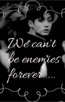 We can't be enemies forever...//Jungkook FF  [Completed]✓ cover