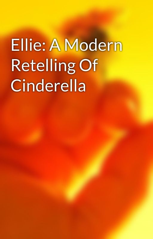 Ellie: A Modern Retelling Of Cinderella by floofystar12