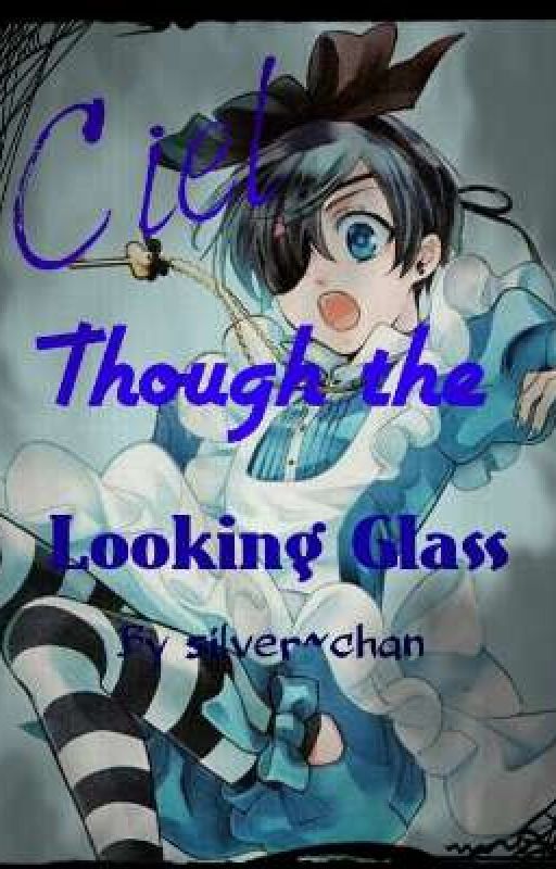 ciel though the looking Glass (black Butler fanfiction) [Completed] by user05360124