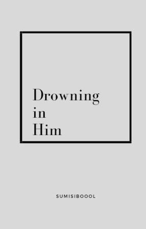 Drowning in Him by sumisiboool