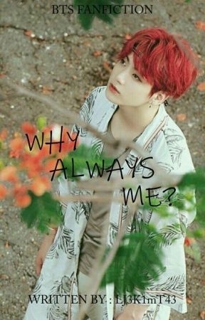 1. Why Always Me? [ON HOLD]  by LJEKimTae