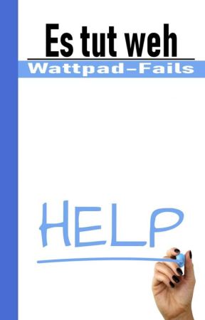 Es tut weh - Wattpad-Fails by -TheNegativeOne-