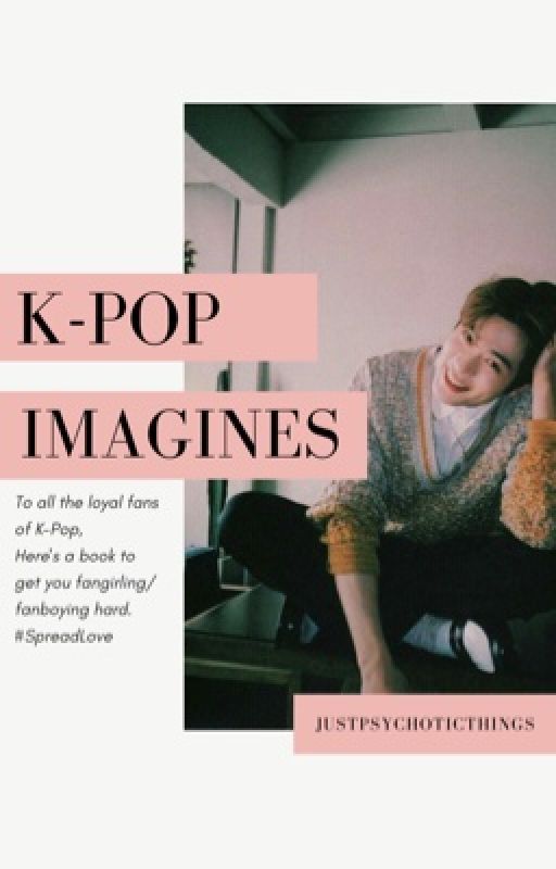 Kpop Imagines by JustPsychoticThings