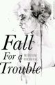 Fall For a Trouble. by rositaherondale