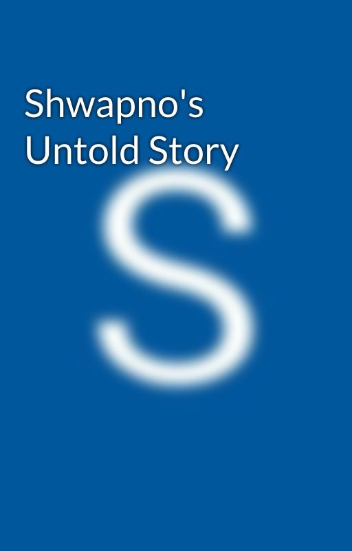 Shwapno's Untold Story by shwapnodream