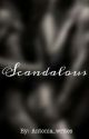 Scandalous |COMPLETED| by Erotiquewrites