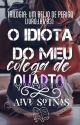 O idiota do meu colega de quarto (Livro:01/03) - Trilogia - by AiveSotnas