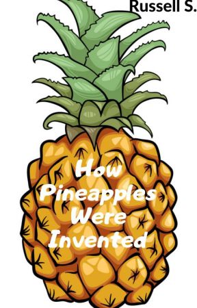 how pineapples were invented by Ilovereadingalot1234