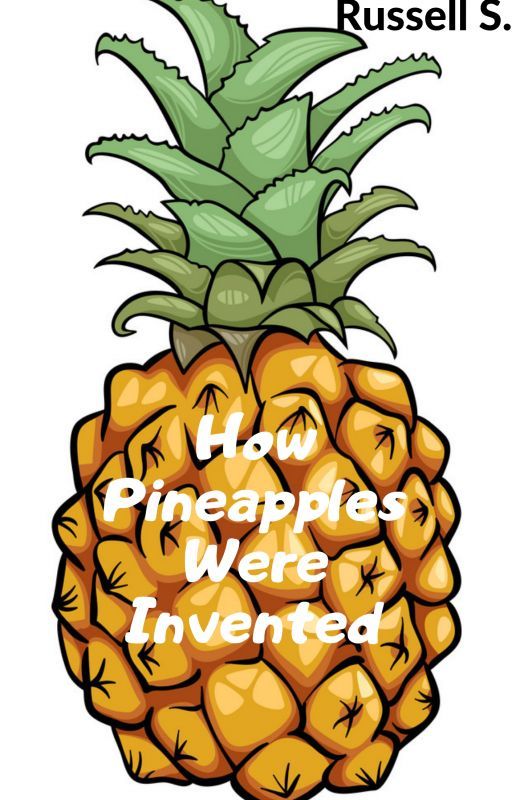 how pineapples were invented by Ilovereadingalot1234