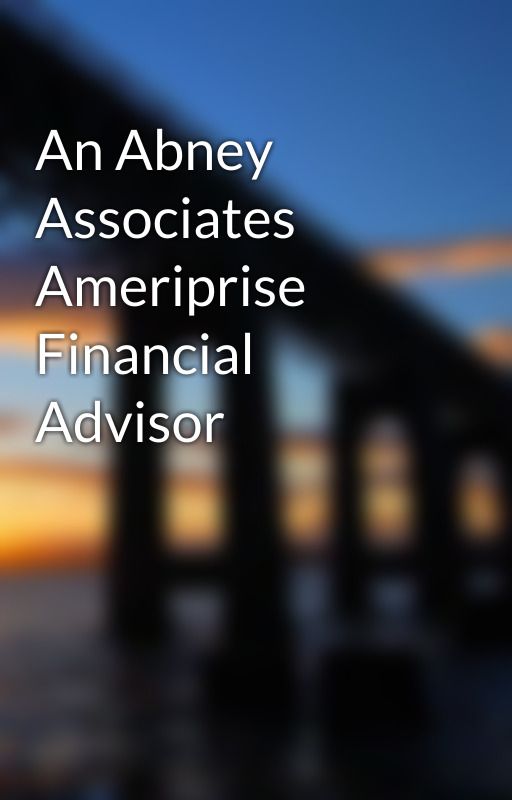 An Abney Associates Ameriprise Financial Advisor by olghamines