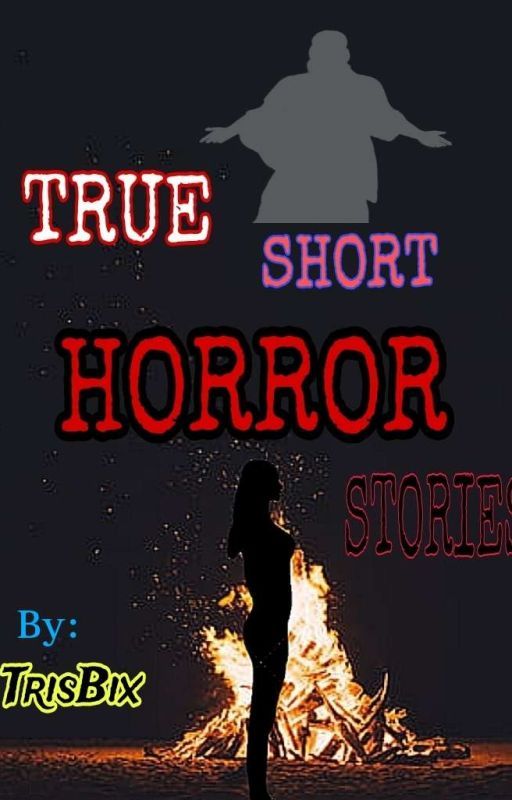 True Short Horror Stories by TrisBix