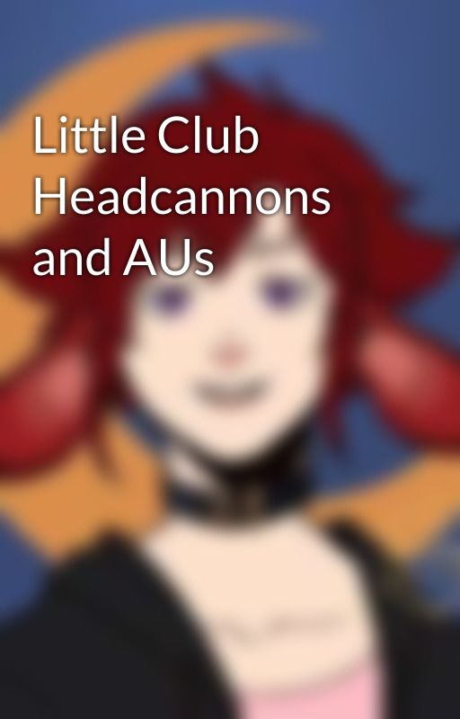 Little Club Headcannons and AUs by MCRP_Fan