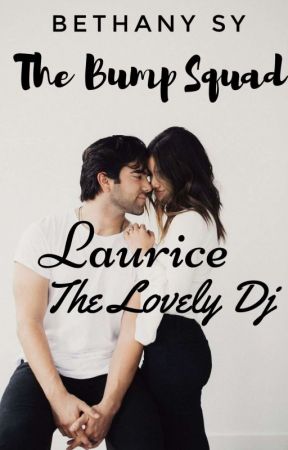 THE BUMP SQUAD SERIES: LAURICE THE LOVELY DJ (COMPLETED) by BethanySyLove27