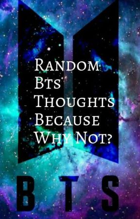 Random Bts Thoughts... Because Why Not? by saucybug101