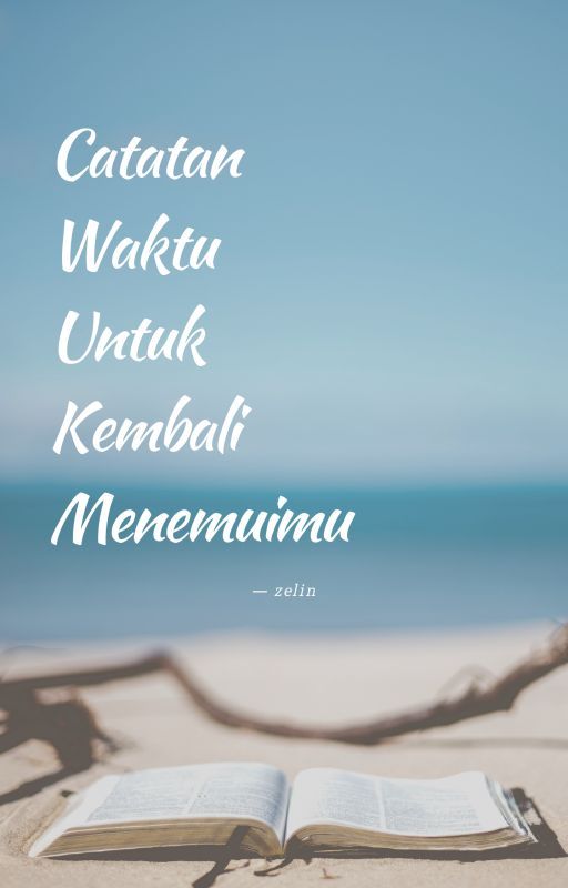 Catatan Waktu Untuk Kembali Menemuimu by ZelinID