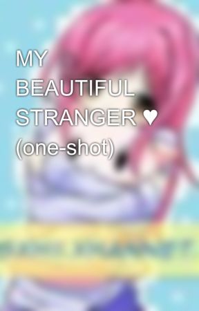 MY BEAUTIFUL STRANGER ♥ (one-shot) by Misxhii_xhannet