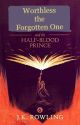 Worthless the Forgotten One and the Half Blood Prince by Amytuckwell