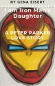 I am Iron Man's Daughter: A Peter Parker Love Story by Merlyns_Corner