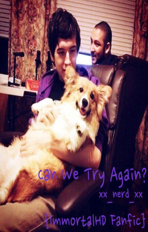 Can We Try Again? {ImmortalHD Fanfiction} by hotmilkk