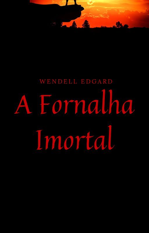 A Fornalha Imortal by WendellEdgard