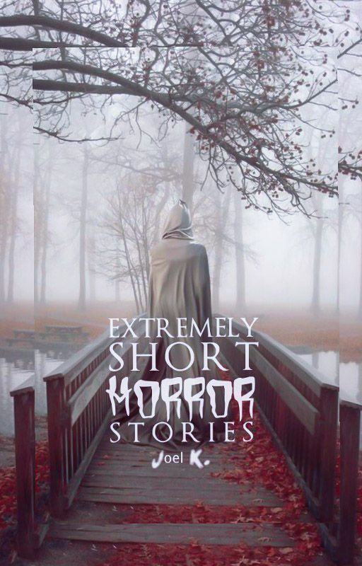 Extremely Short Horror Stories (Two Sentence Horror Stories) by ____joelk