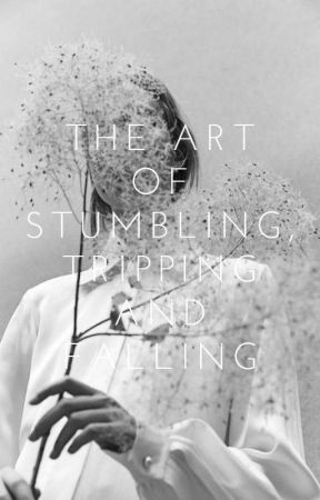 The Art of Stumbling, Tripping and Falling | ✓ by -noctilucous-