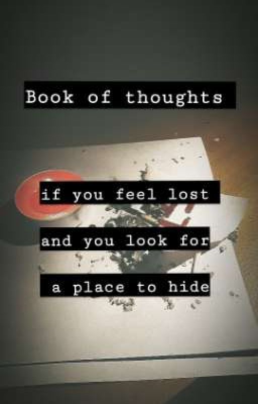 Book of thoughts - If you feel lost and you look for a place to hide by bert_mccrying