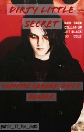 <~Dirty Little Secret~> {Vampire Gerard Way X Reader} by december_rainbow