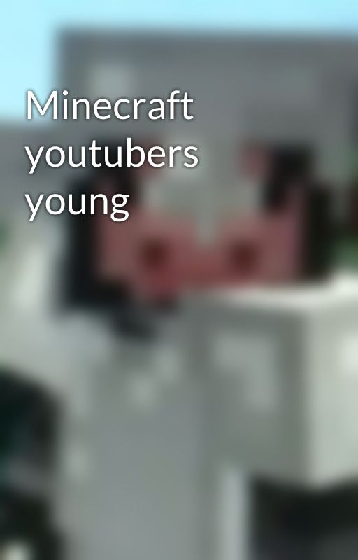 Minecraft youtubers young by magicpigman2002