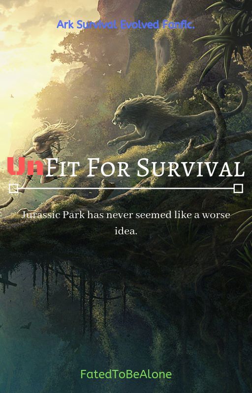 Unfit For Survival (Ark Fanfic.) by FatedToBeAlone