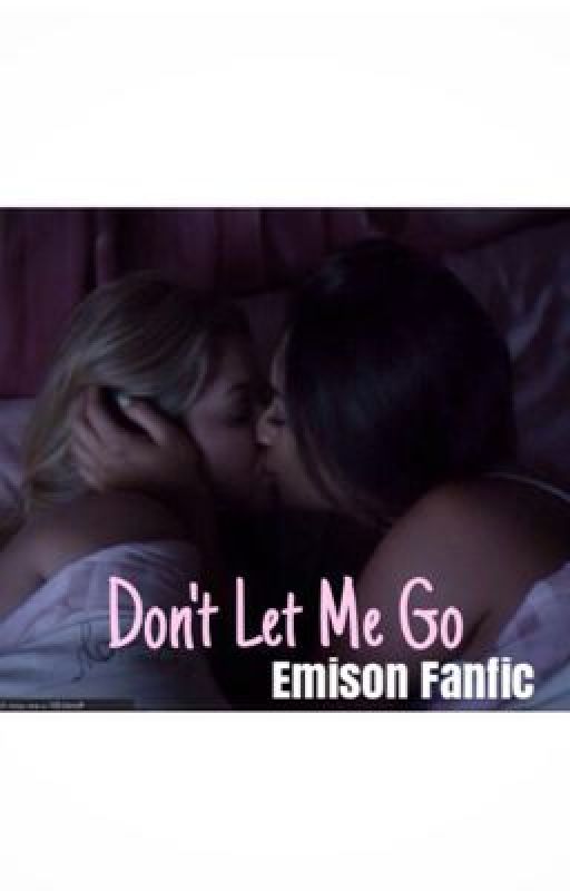 Don't Let Me Go (Emison Fanfic) by _avidreader42_