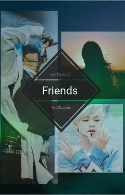 My Dilemma: Friends ~ Zhong Chenle FF✔ cover