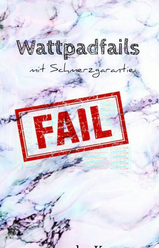 Wattpadfails mit Schmerzgarantie by Kasuanni_