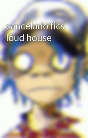 cancelado fics loud house by NicolasGomez569