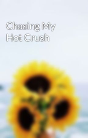 Chasing My Hot Crush by Chinitami87