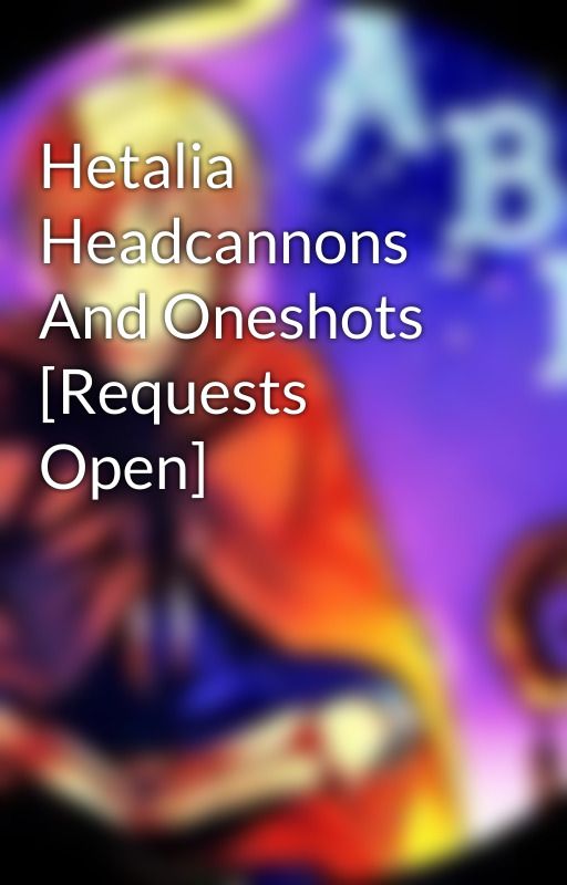 Hetalia Headcannons And Oneshots [Requests Open] by Abbyxiie