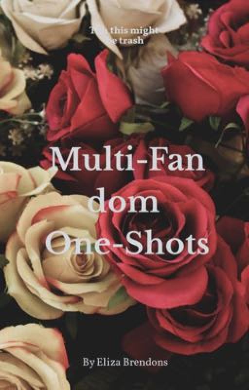 Multi-Fandom One-Shots (REQUESTS OPEN) by eliza_brendons