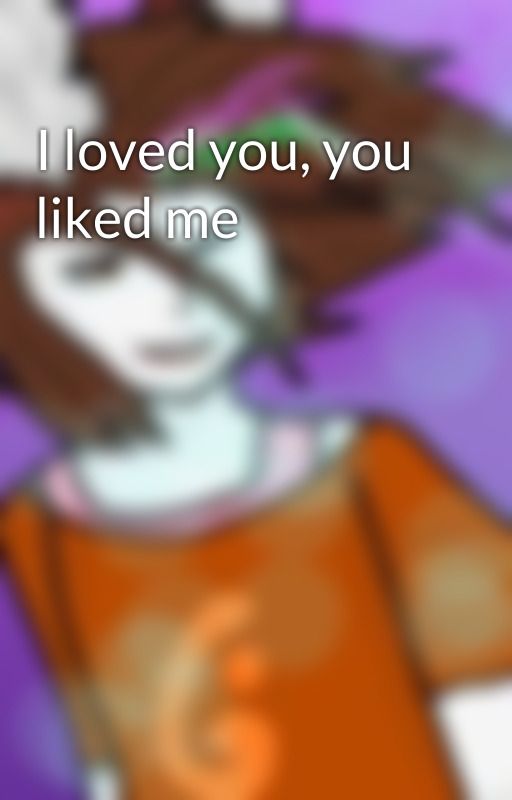 I loved you, you liked me by JLJVarlo