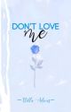 Don't Love Me ✓  by StellaAdamsHere