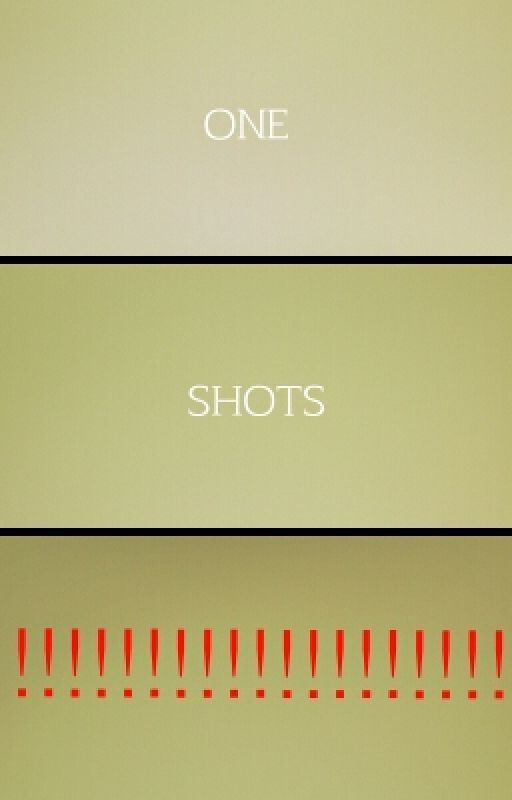 ONE SHOTS!!!!!!!!!!!!!!!!!!!!!!!! by FangirlsRuleTh3World