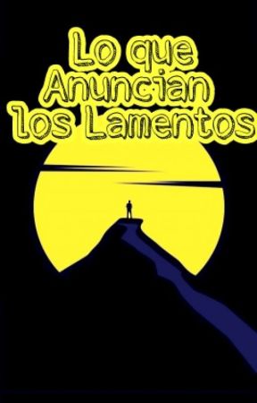 Lo Que Anuncian Los Lamentos by Ephemeral_Dichter