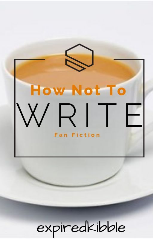 How Not To Write Fan Fiction by expiredkibble