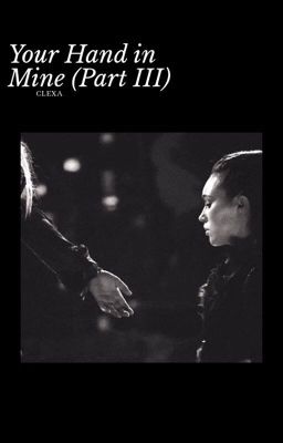 Your hand in mine pt III (clexa) cover